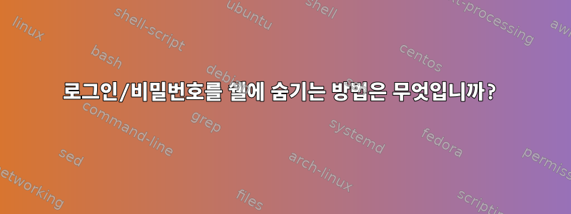 로그인/비밀번호를 쉘에 숨기는 방법은 무엇입니까?