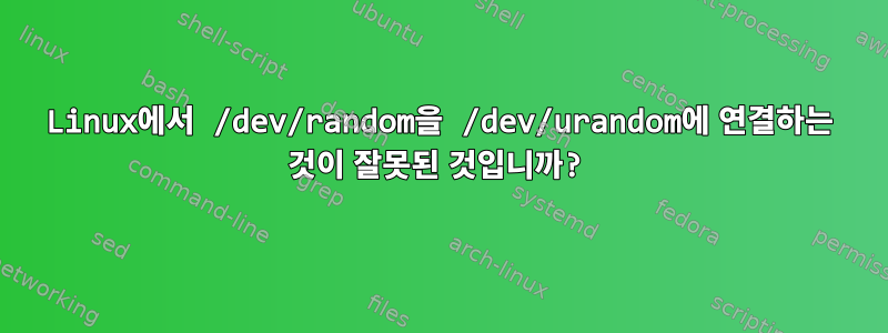 Linux에서 /dev/random을 /dev/urandom에 연결하는 것이 잘못된 것입니까?