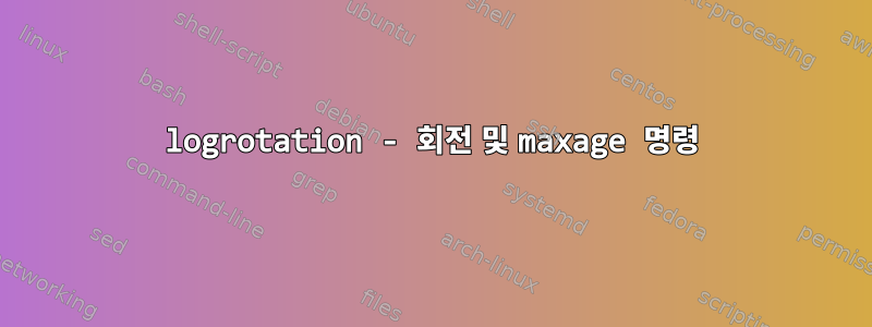 logrotation - 회전 및 maxage 명령