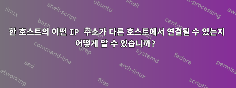 한 호스트의 어떤 IP 주소가 다른 호스트에서 연결될 수 있는지 어떻게 알 수 있습니까?