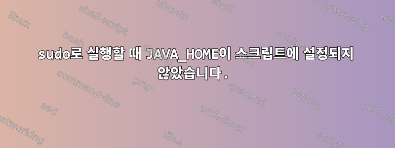 sudo로 실행할 때 JAVA_HOME이 스크립트에 설정되지 않았습니다.