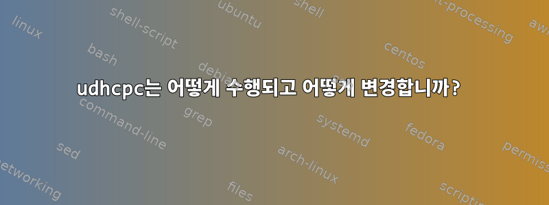 udhcpc는 어떻게 수행되고 어떻게 변경합니까?