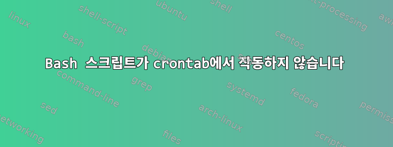 Bash 스크립트가 crontab에서 작동하지 않습니다