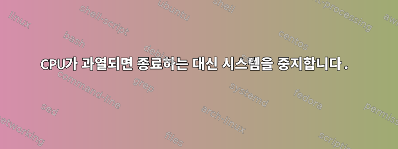 CPU가 과열되면 종료하는 대신 시스템을 중지합니다.