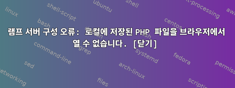 램프 서버 구성 오류: 로컬에 저장된 PHP 파일을 브라우저에서 열 수 없습니다. [닫기]