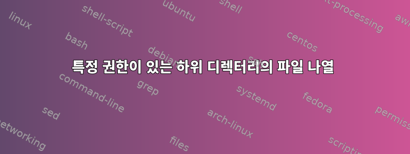 특정 권한이 있는 하위 디렉터리의 파일 나열