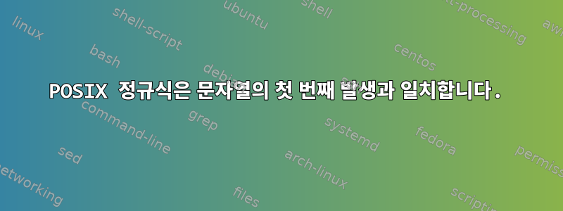 POSIX 정규식은 문자열의 첫 번째 발생과 일치합니다.