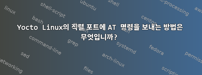 Yocto Linux의 직렬 포트에 AT 명령을 보내는 방법은 무엇입니까?