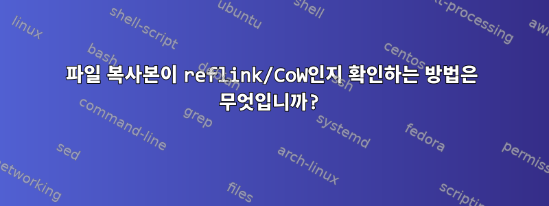 파일 복사본이 reflink/CoW인지 확인하는 방법은 무엇입니까?