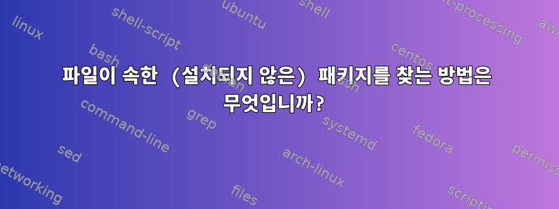 파일이 속한 (설치되지 않은) 패키지를 찾는 방법은 무엇입니까?