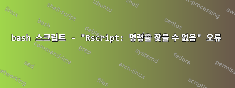 bash 스크립트 - "Rscript: 명령을 찾을 수 없음" 오류