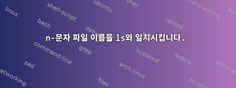 n-문자 파일 이름을 ls와 일치시킵니다.