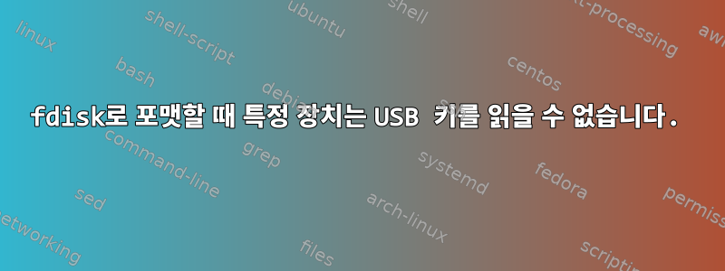 fdisk로 포맷할 때 특정 장치는 USB 키를 읽을 수 없습니다.