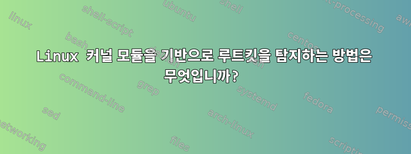 Linux 커널 모듈을 기반으로 루트킷을 탐지하는 방법은 무엇입니까?