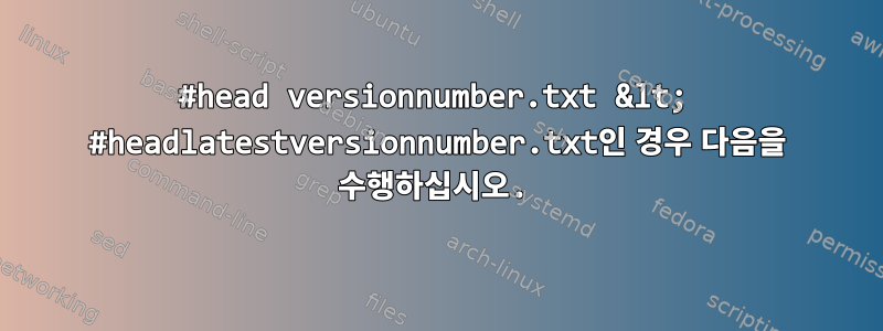 #head versionnumber.txt &lt; #headlatestversionnumber.txt인 경우 다음을 수행하십시오.