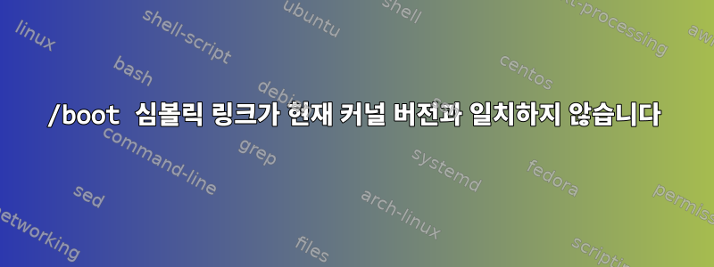 /boot 심볼릭 링크가 현재 커널 버전과 일치하지 않습니다