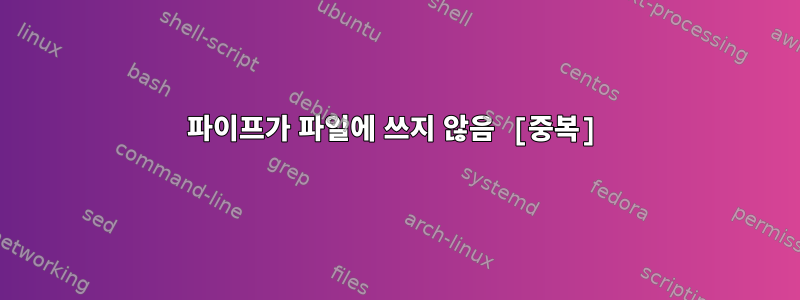 파이프가 파일에 쓰지 않음 [중복]