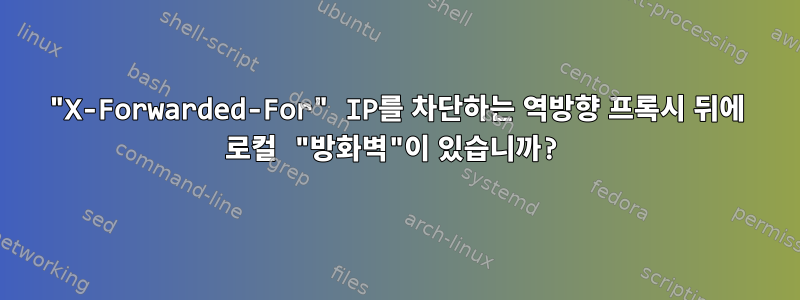 "X-Forwarded-For" IP를 차단하는 역방향 프록시 뒤에 로컬 "방화벽"이 있습니까?