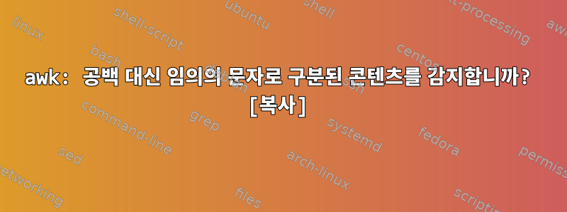 awk: 공백 대신 임의의 문자로 구분된 콘텐츠를 감지합니까? [복사]