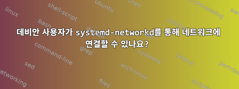 데비안 사용자가 systemd-networkd를 통해 네트워크에 연결할 수 있나요?