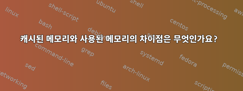 캐시된 메모리와 사용된 메모리의 차이점은 무엇인가요?