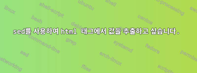 sed를 사용하여 html 태그에서 값을 추출하고 싶습니다.