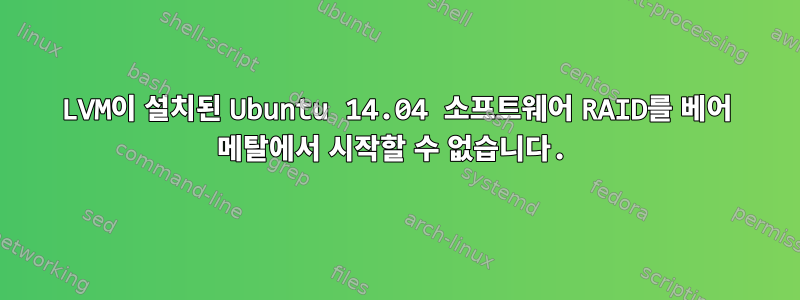 LVM이 설치된 Ubuntu 14.04 소프트웨어 RAID를 베어 메탈에서 시작할 수 없습니다.