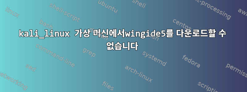 kali_linux 가상 머신에서wingide5를 다운로드할 수 없습니다