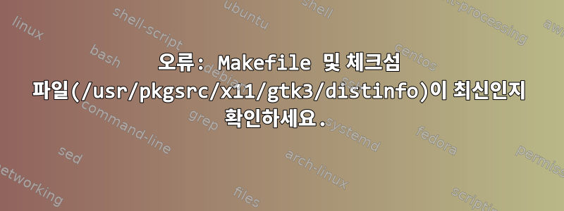 오류: Makefile 및 체크섬 파일(/usr/pkgsrc/x11/gtk3/distinfo)이 최신인지 확인하세요.