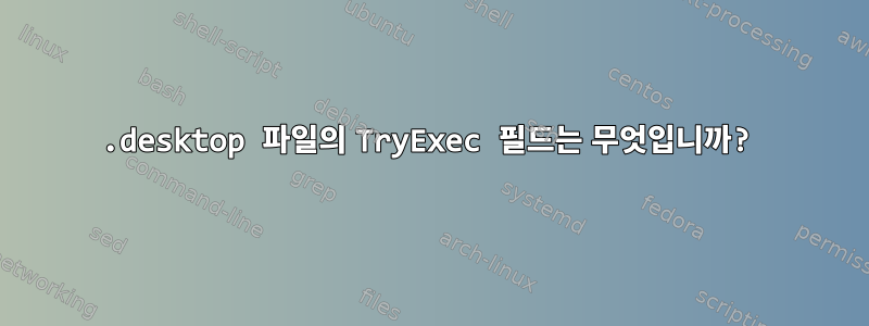 .desktop 파일의 TryExec 필드는 무엇입니까?