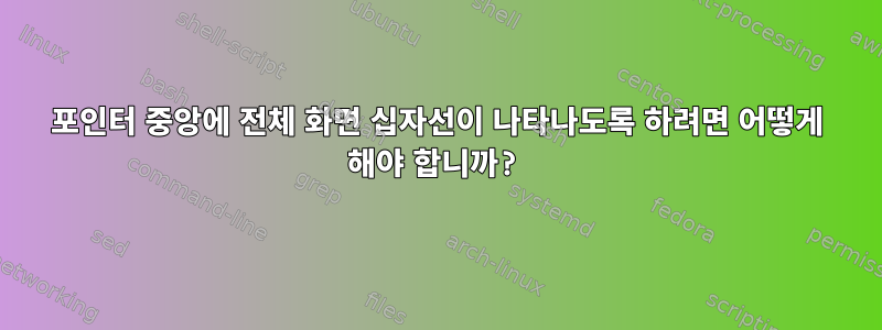 포인터 중앙에 전체 화면 십자선이 나타나도록 하려면 어떻게 해야 합니까?