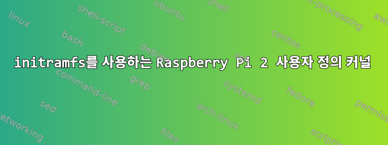 initramfs를 사용하는 Raspberry Pi 2 사용자 정의 커널