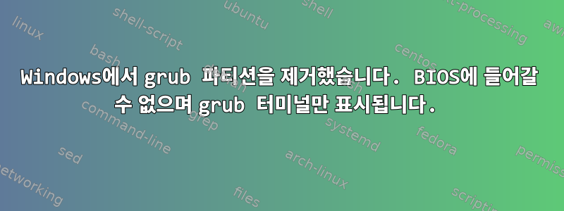 Windows에서 grub 파티션을 제거했습니다. BIOS에 들어갈 수 없으며 grub 터미널만 표시됩니다.