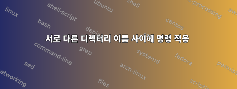 서로 다른 디렉터리 이름 사이에 명령 적용