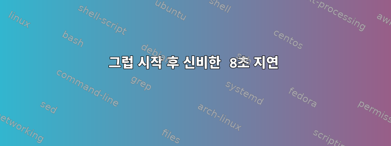 그럽 시작 후 신비한 8초 지연