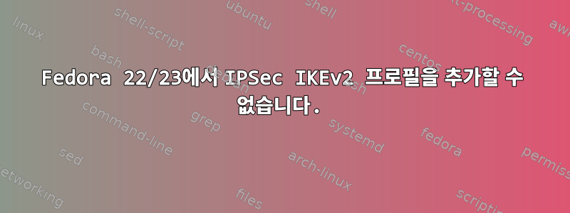 Fedora 22/23에서 IPSec IKEv2 프로필을 추가할 수 없습니다.