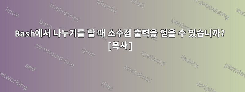 Bash에서 나누기를 할 때 소수점 출력을 얻을 수 있습니까? [복사]