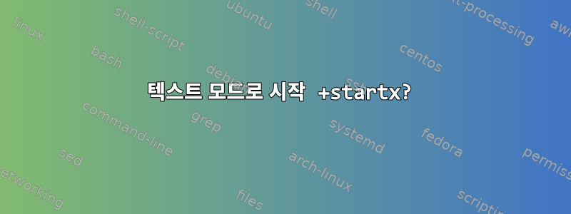 텍스트 모드로 시작 +startx?