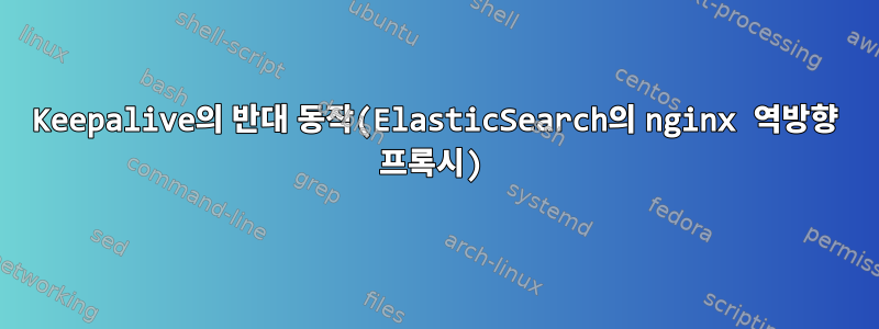 Keepalive의 반대 동작(ElasticSearch의 nginx 역방향 프록시)