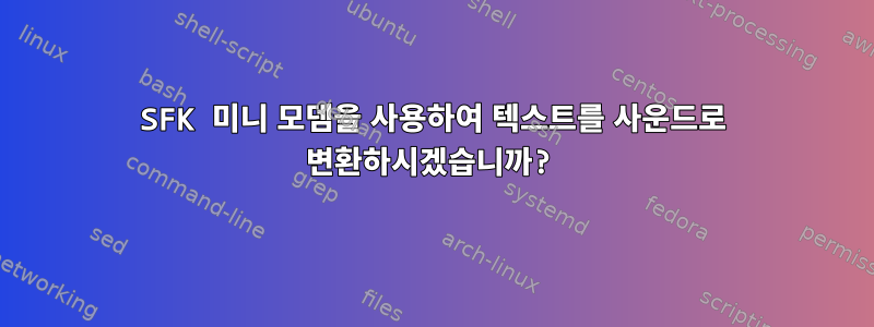 SFK 미니 모뎀을 사용하여 텍스트를 사운드로 변환하시겠습니까?