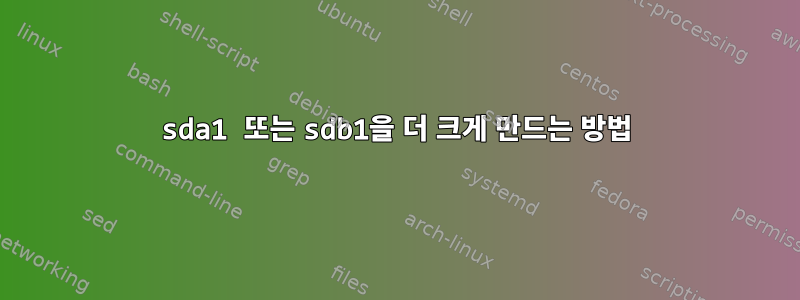 sda1 또는 sdb1을 더 크게 만드는 방법