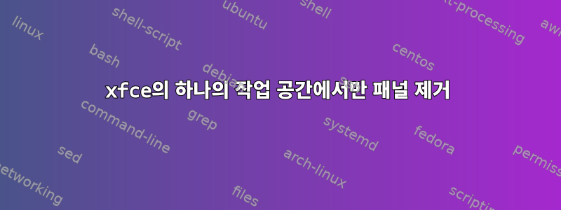 xfce의 하나의 작업 공간에서만 패널 제거