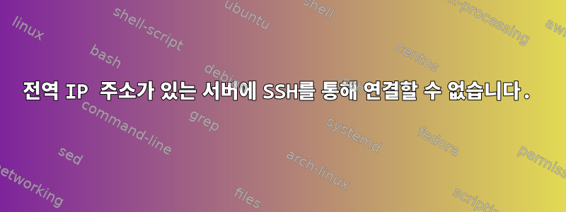 전역 IP 주소가 있는 서버에 SSH를 통해 연결할 수 없습니다.