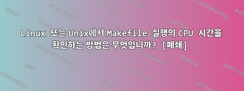 Linux 또는 Unix에서 Makefile 실행의 CPU 시간을 확인하는 방법은 무엇입니까? [폐쇄]