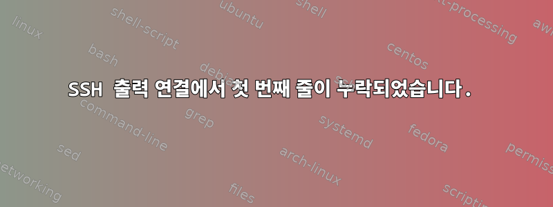 SSH 출력 연결에서 첫 번째 줄이 누락되었습니다.