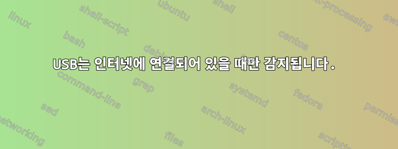 USB는 인터넷에 연결되어 있을 때만 감지됩니다.