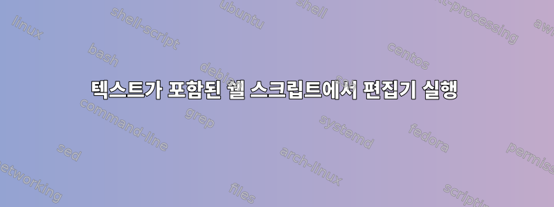 텍스트가 포함된 쉘 스크립트에서 편집기 실행