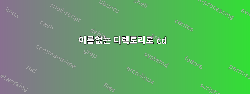 이름없는 디렉토리로 cd