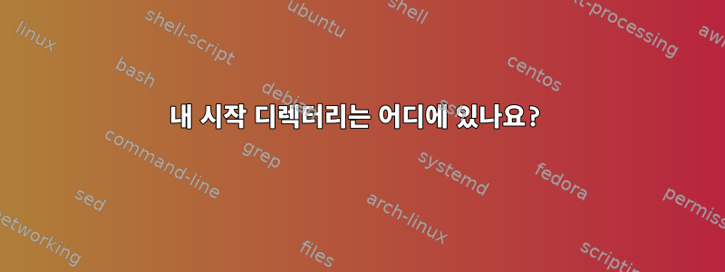 내 시작 디렉터리는 어디에 있나요?