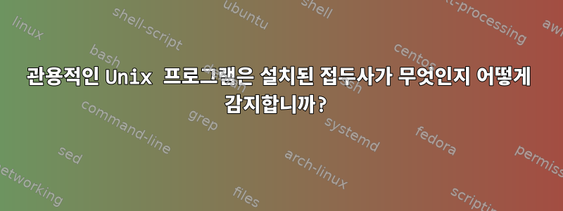 관용적인 Unix 프로그램은 설치된 접두사가 무엇인지 어떻게 감지합니까?